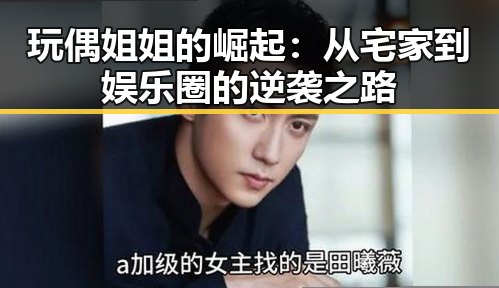 玩偶姐姐的崛起:从宅家到娱乐圈的逆袭之路