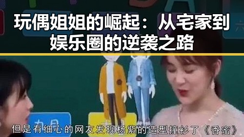 玩偶姐姐的崛起:从宅家到娱乐圈的逆袭之路