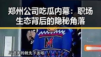 郑州公司吃瓜内幕:职场生态背后的隐秘角落