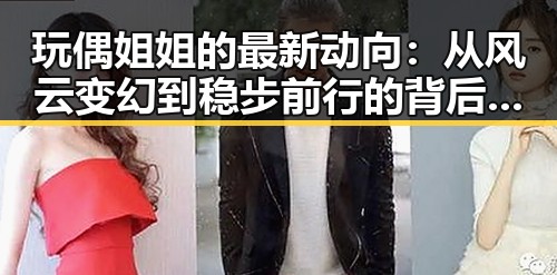 玩偶姐姐的最新动向：从风云变幻到稳步前行的背后故事